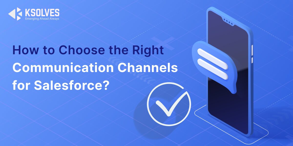 How to Choose the Right Communication Channels for Salesforce?